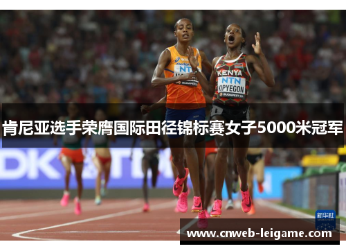 肯尼亚选手荣膺国际田径锦标赛女子5000米冠军