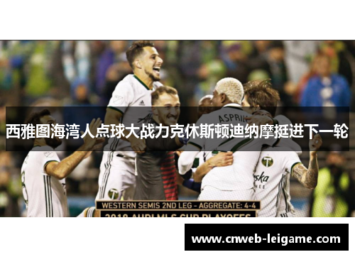 西雅图海湾人点球大战力克休斯顿迪纳摩挺进下一轮