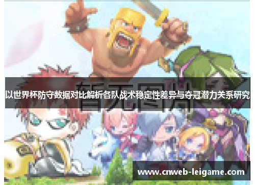 以世界杯防守数据对比解析各队战术稳定性差异与夺冠潜力关系研究 以世界杯防守数据对比解析各队战术稳定性差异与夺冠潜力关系研究