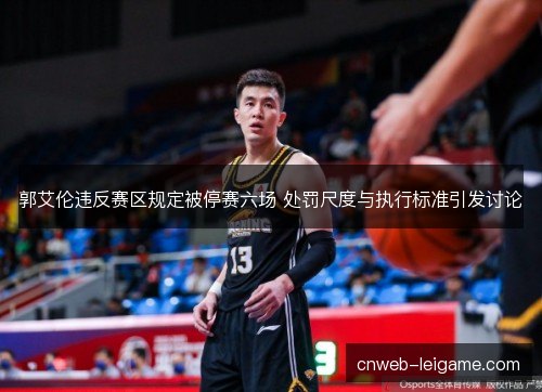 郭艾伦违反赛区规定被停赛六场 处罚尺度与执行标准引发讨论